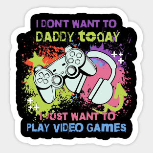 I don't want to Daddy today, i just want to play video games, parenting, gaming Sticker